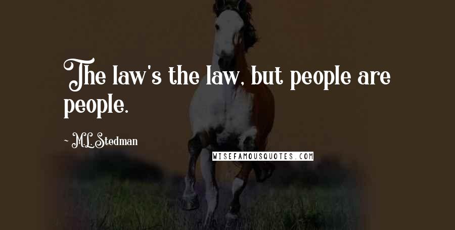 M.L. Stedman Quotes: The law's the law, but people are people.