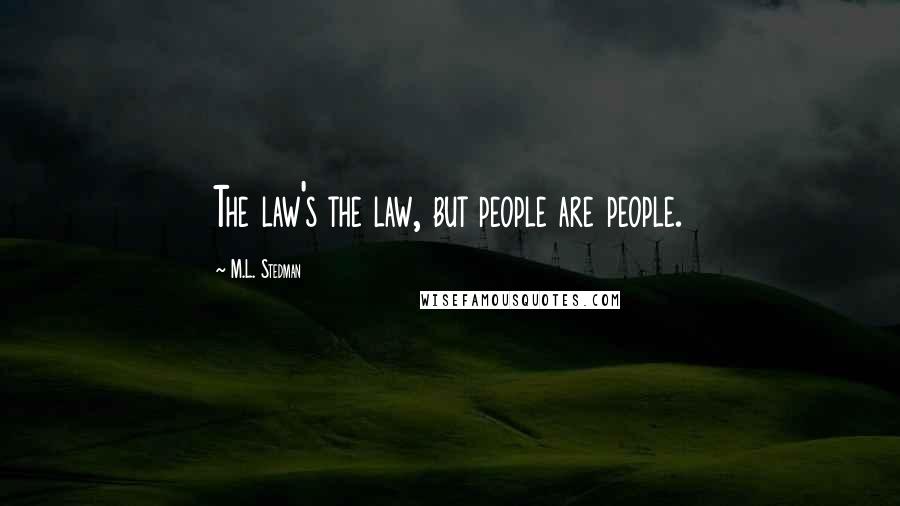 M.L. Stedman Quotes: The law's the law, but people are people.