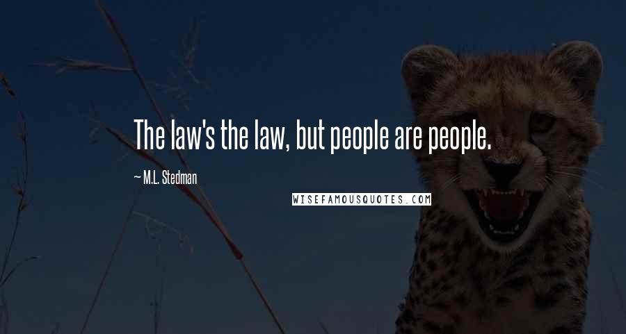 M.L. Stedman Quotes: The law's the law, but people are people.