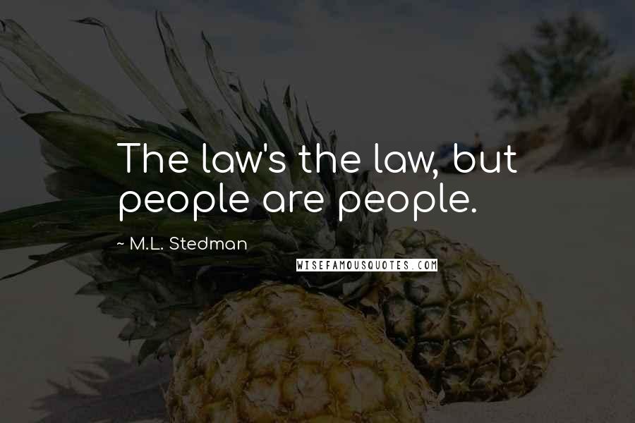 M.L. Stedman Quotes: The law's the law, but people are people.
