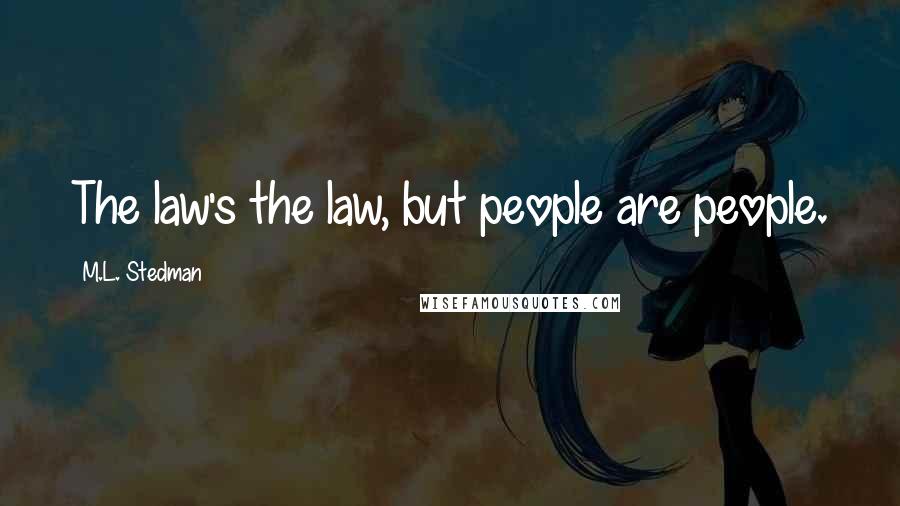 M.L. Stedman Quotes: The law's the law, but people are people.