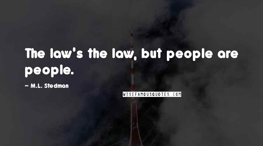 M.L. Stedman Quotes: The law's the law, but people are people.