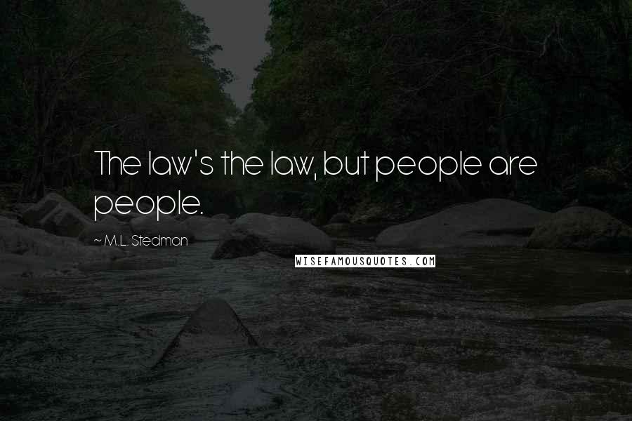 M.L. Stedman Quotes: The law's the law, but people are people.