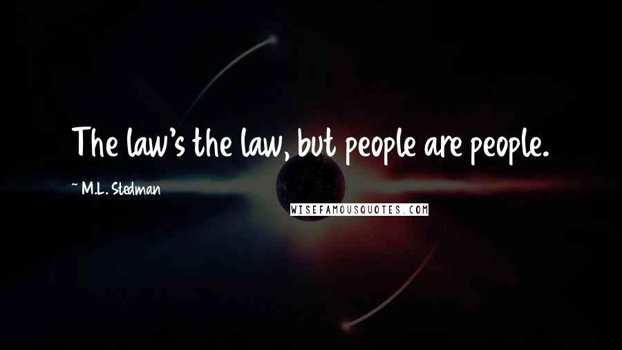 M.L. Stedman Quotes: The law's the law, but people are people.