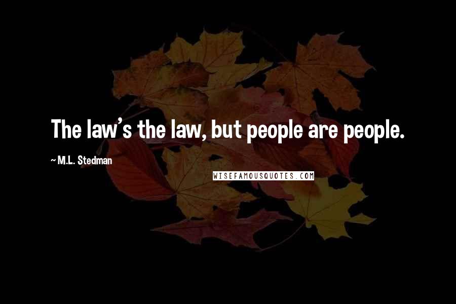 M.L. Stedman Quotes: The law's the law, but people are people.