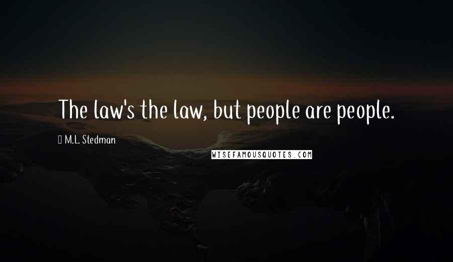 M.L. Stedman Quotes: The law's the law, but people are people.