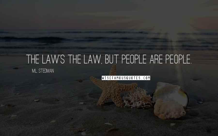 M.L. Stedman Quotes: The law's the law, but people are people.