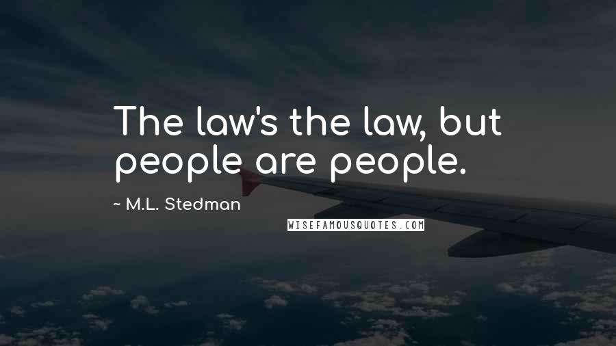 M.L. Stedman Quotes: The law's the law, but people are people.