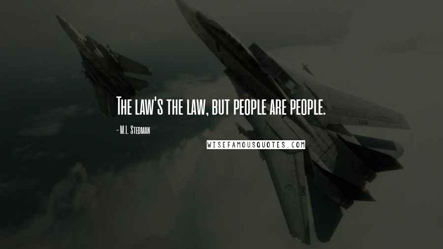 M.L. Stedman Quotes: The law's the law, but people are people.