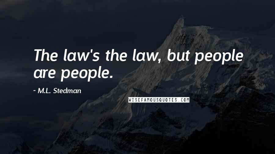 M.L. Stedman Quotes: The law's the law, but people are people.