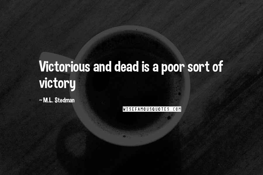M.L. Stedman Quotes: Victorious and dead is a poor sort of victory