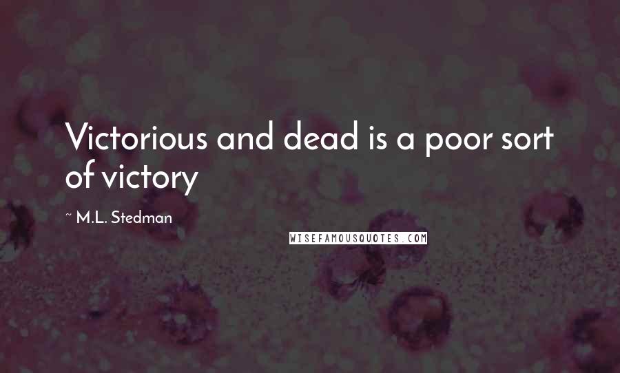 M.L. Stedman Quotes: Victorious and dead is a poor sort of victory