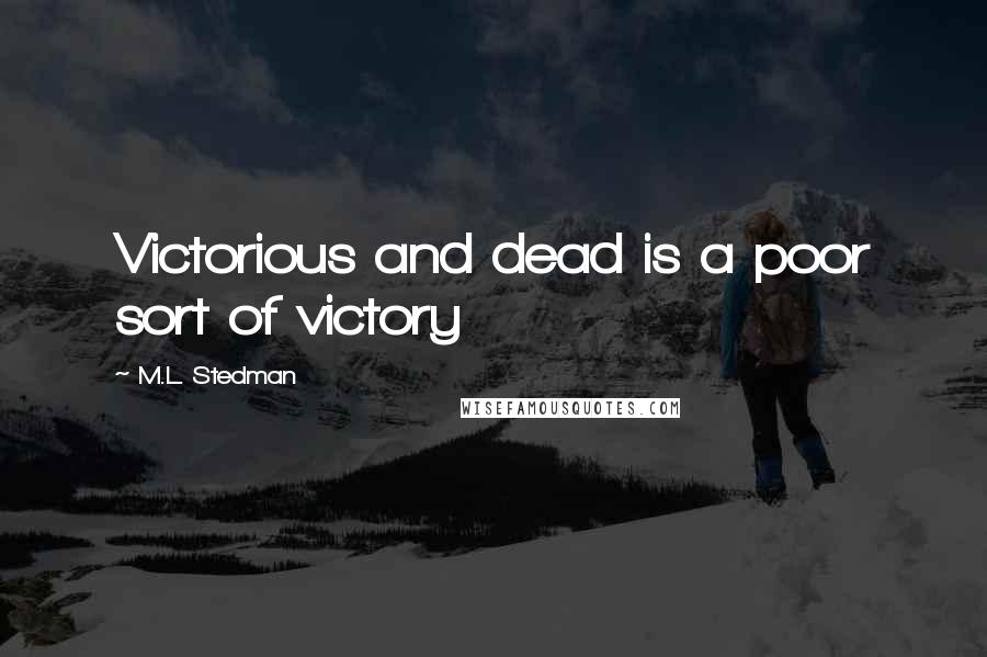 M.L. Stedman Quotes: Victorious and dead is a poor sort of victory