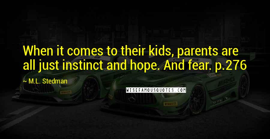 M.L. Stedman Quotes: When it comes to their kids, parents are all just instinct and hope. And fear. p.276