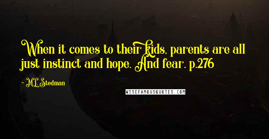 M.L. Stedman Quotes: When it comes to their kids, parents are all just instinct and hope. And fear. p.276