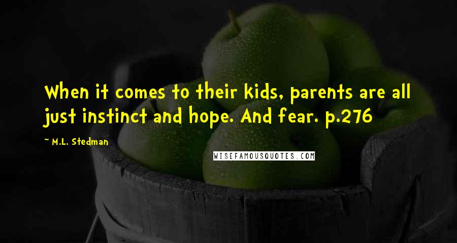 M.L. Stedman Quotes: When it comes to their kids, parents are all just instinct and hope. And fear. p.276