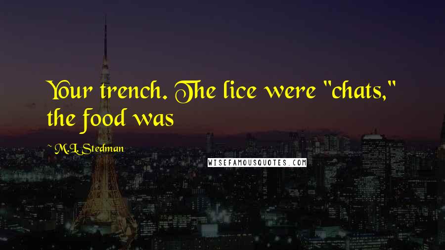 M.L. Stedman Quotes: Your trench. The lice were "chats," the food was