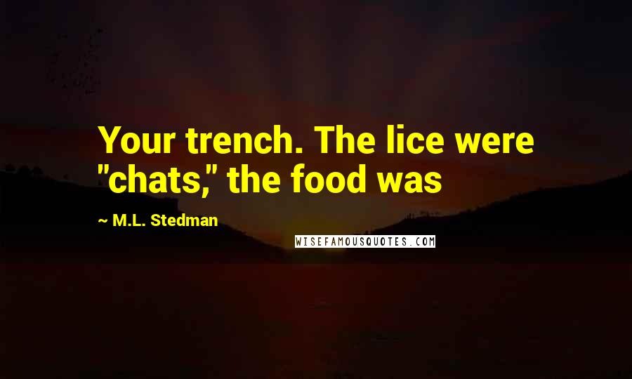 M.L. Stedman Quotes: Your trench. The lice were "chats," the food was