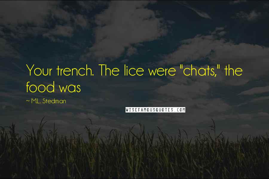 M.L. Stedman Quotes: Your trench. The lice were "chats," the food was