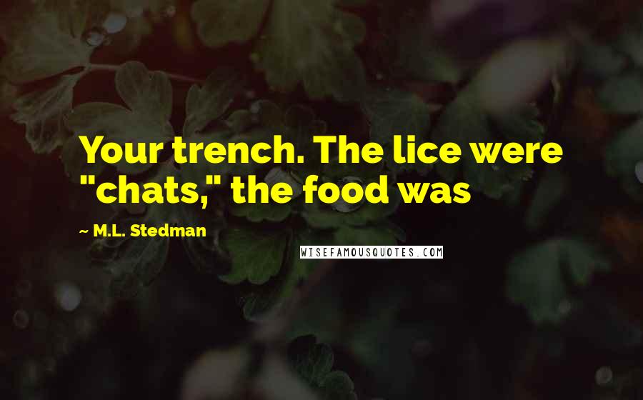 M.L. Stedman Quotes: Your trench. The lice were "chats," the food was