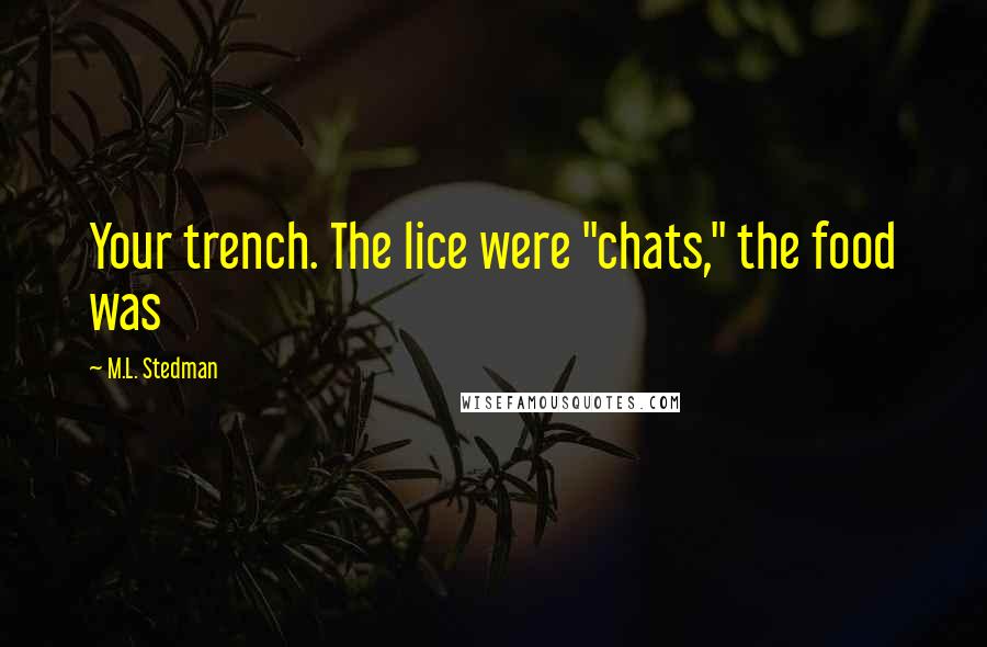 M.L. Stedman Quotes: Your trench. The lice were "chats," the food was