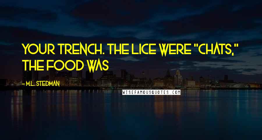 M.L. Stedman Quotes: Your trench. The lice were "chats," the food was