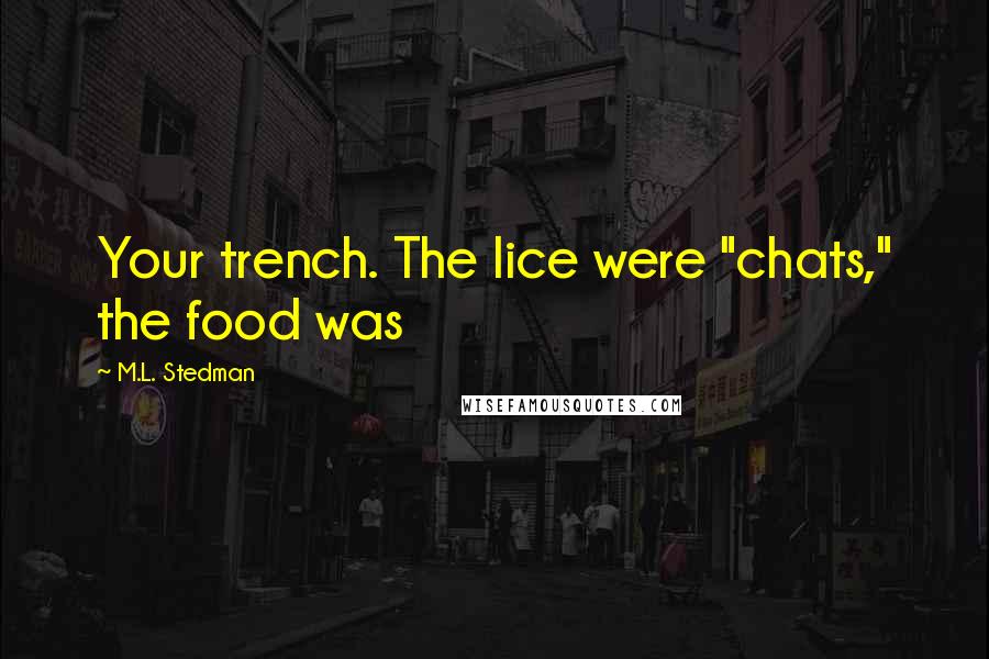 M.L. Stedman Quotes: Your trench. The lice were "chats," the food was