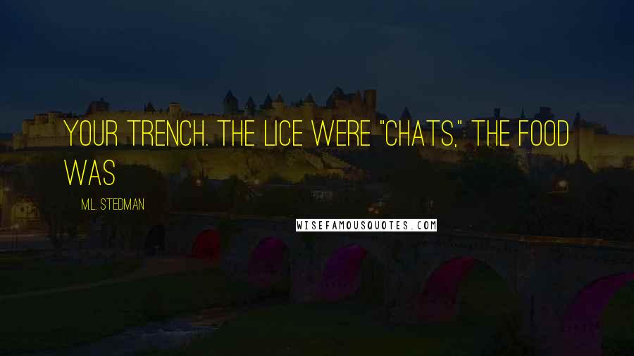 M.L. Stedman Quotes: Your trench. The lice were "chats," the food was