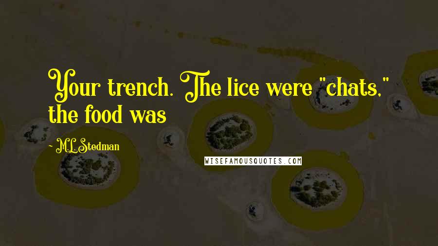 M.L. Stedman Quotes: Your trench. The lice were "chats," the food was