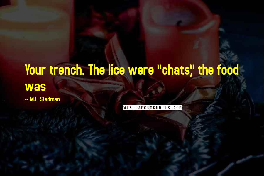 M.L. Stedman Quotes: Your trench. The lice were "chats," the food was