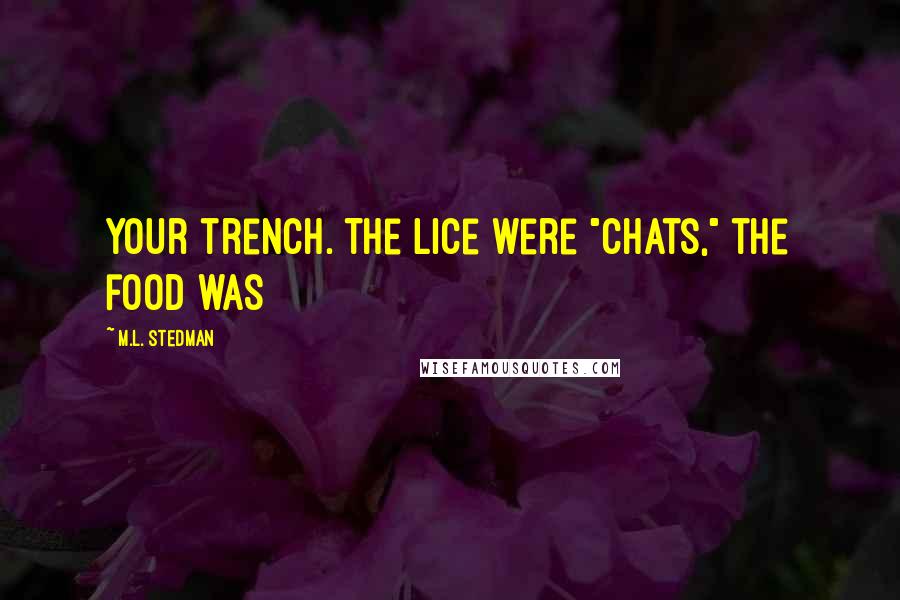 M.L. Stedman Quotes: Your trench. The lice were "chats," the food was