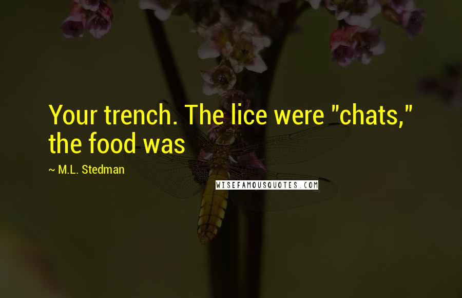 M.L. Stedman Quotes: Your trench. The lice were "chats," the food was