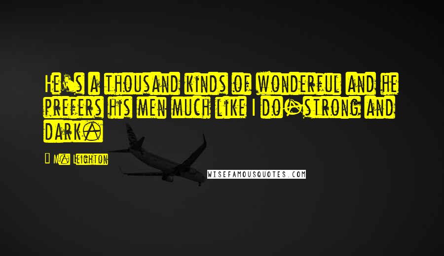 M. Leighton Quotes: He's a thousand kinds of wonderful and he prefers his men much like I do-strong and dark.