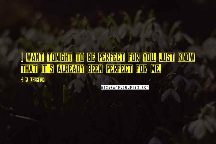 M. Leighton Quotes: I want tonight to be perfect for you. Just know that it's already been perfect for me.