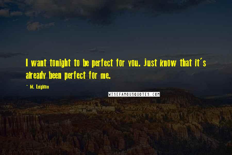 M. Leighton Quotes: I want tonight to be perfect for you. Just know that it's already been perfect for me.