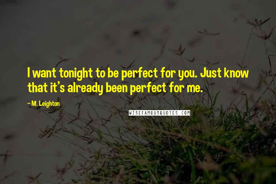 M. Leighton Quotes: I want tonight to be perfect for you. Just know that it's already been perfect for me.