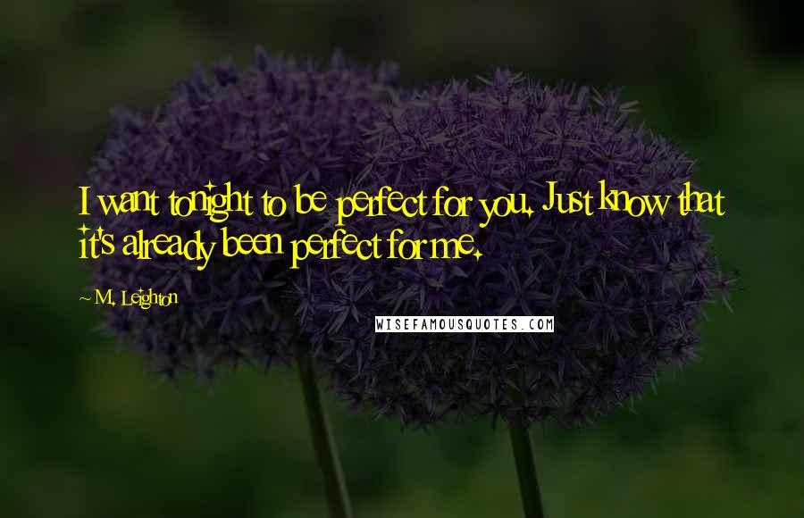 M. Leighton Quotes: I want tonight to be perfect for you. Just know that it's already been perfect for me.