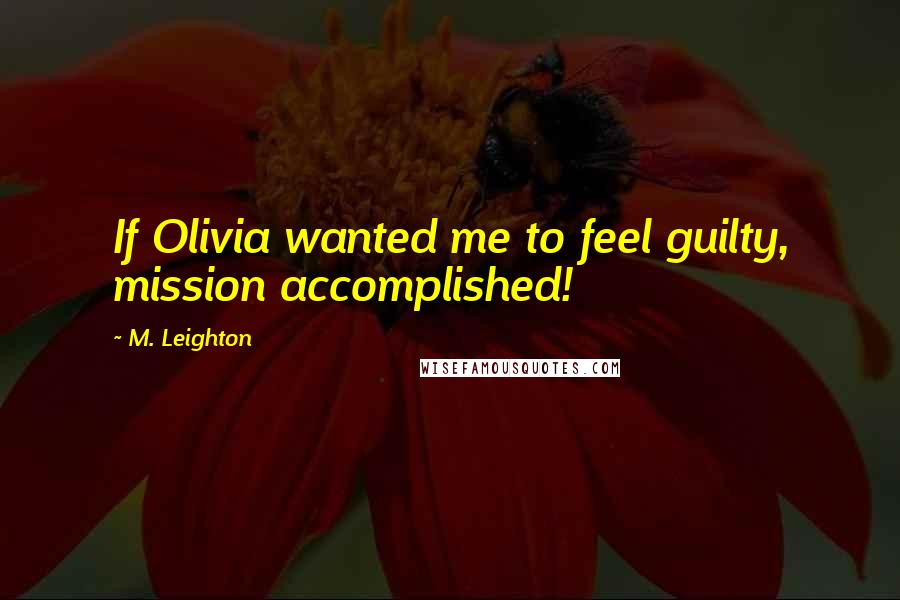 M. Leighton Quotes: If Olivia wanted me to feel guilty, mission accomplished!