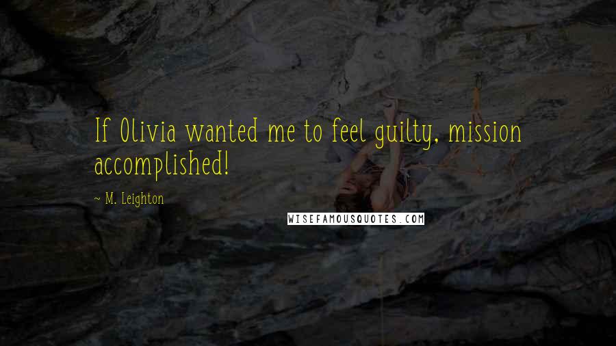 M. Leighton Quotes: If Olivia wanted me to feel guilty, mission accomplished!