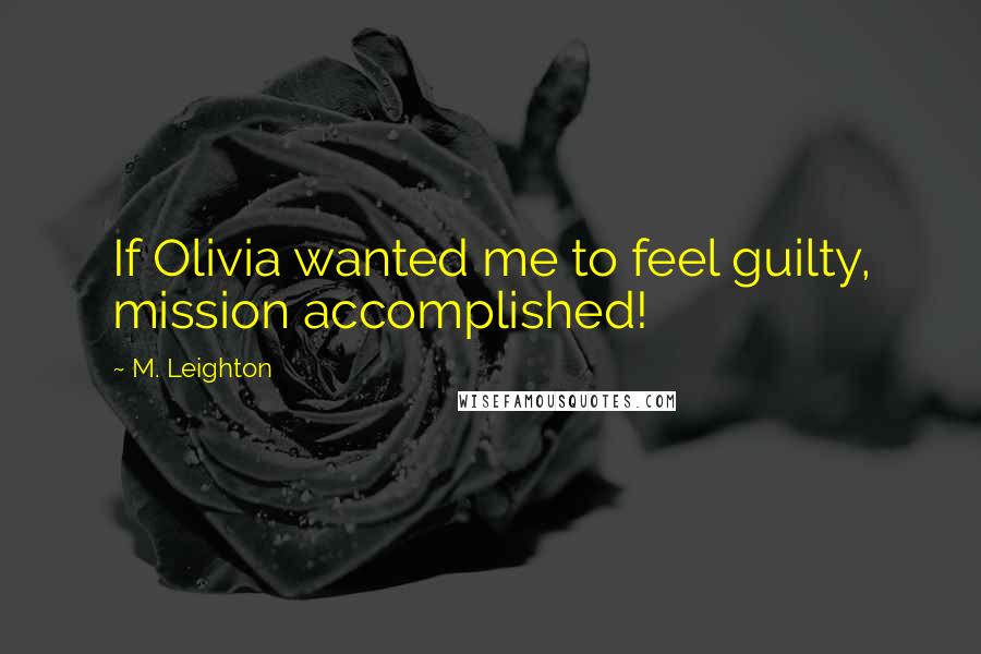 M. Leighton Quotes: If Olivia wanted me to feel guilty, mission accomplished!