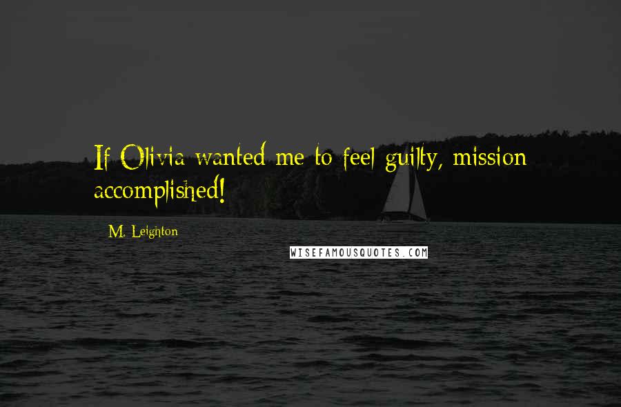 M. Leighton Quotes: If Olivia wanted me to feel guilty, mission accomplished!