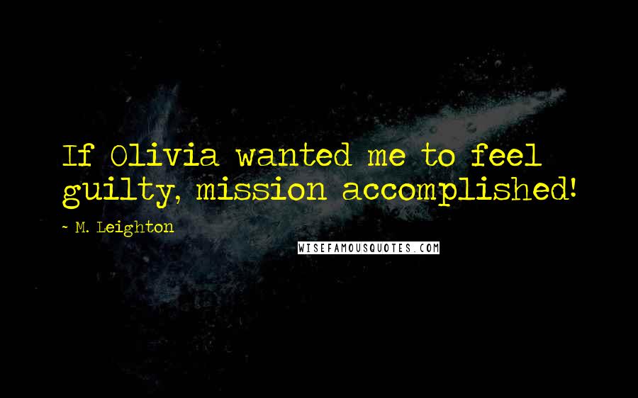 M. Leighton Quotes: If Olivia wanted me to feel guilty, mission accomplished!