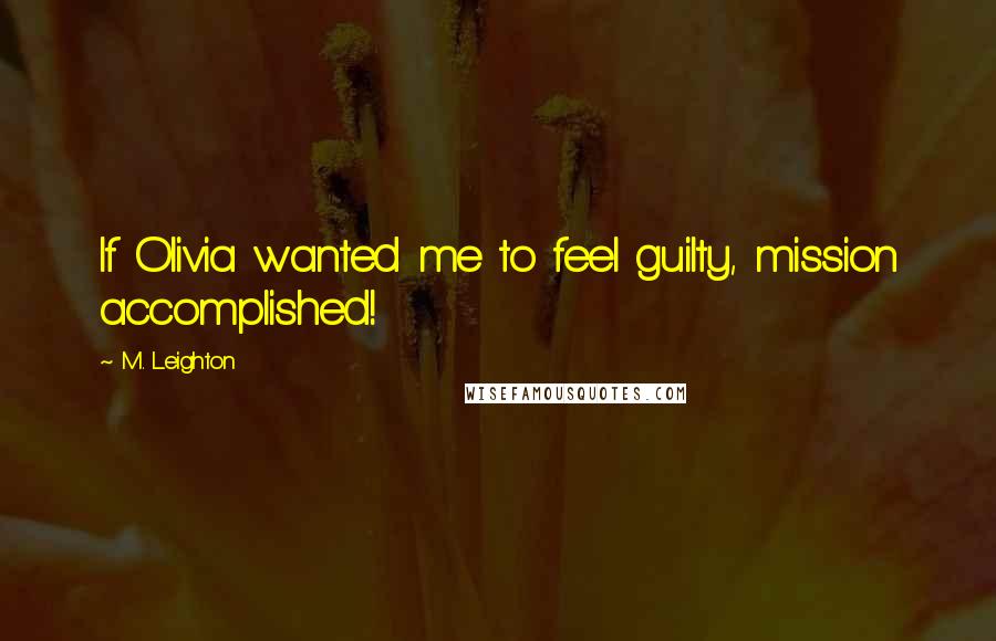 M. Leighton Quotes: If Olivia wanted me to feel guilty, mission accomplished!