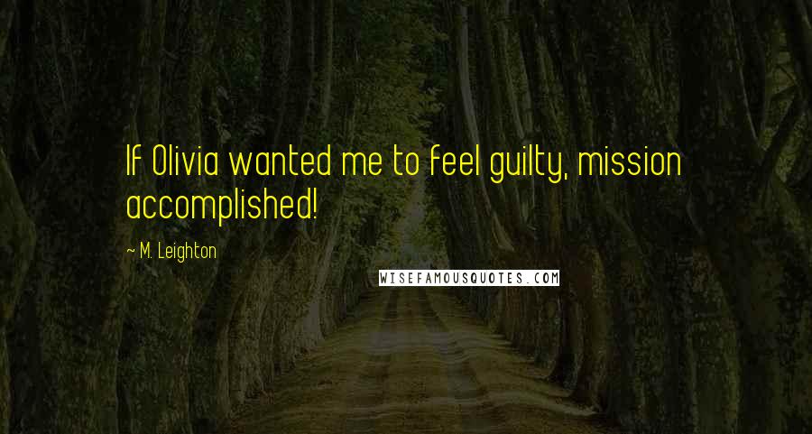 M. Leighton Quotes: If Olivia wanted me to feel guilty, mission accomplished!