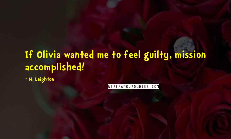 M. Leighton Quotes: If Olivia wanted me to feel guilty, mission accomplished!