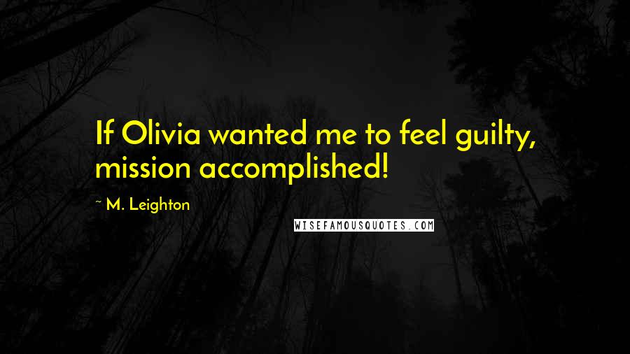 M. Leighton Quotes: If Olivia wanted me to feel guilty, mission accomplished!