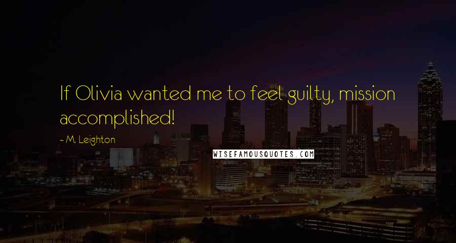 M. Leighton Quotes: If Olivia wanted me to feel guilty, mission accomplished!