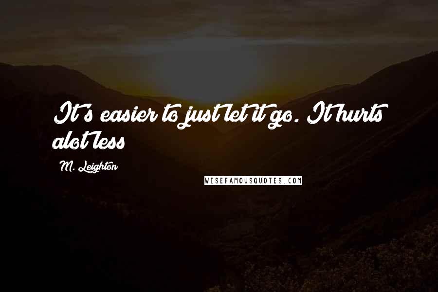 M. Leighton Quotes: It's easier to just let it go. It hurts alot less
