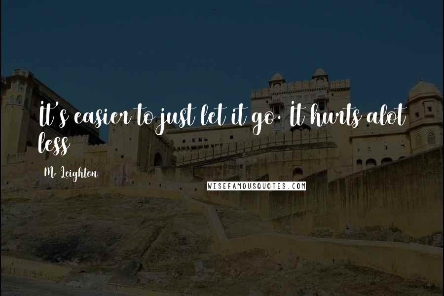 M. Leighton Quotes: It's easier to just let it go. It hurts alot less