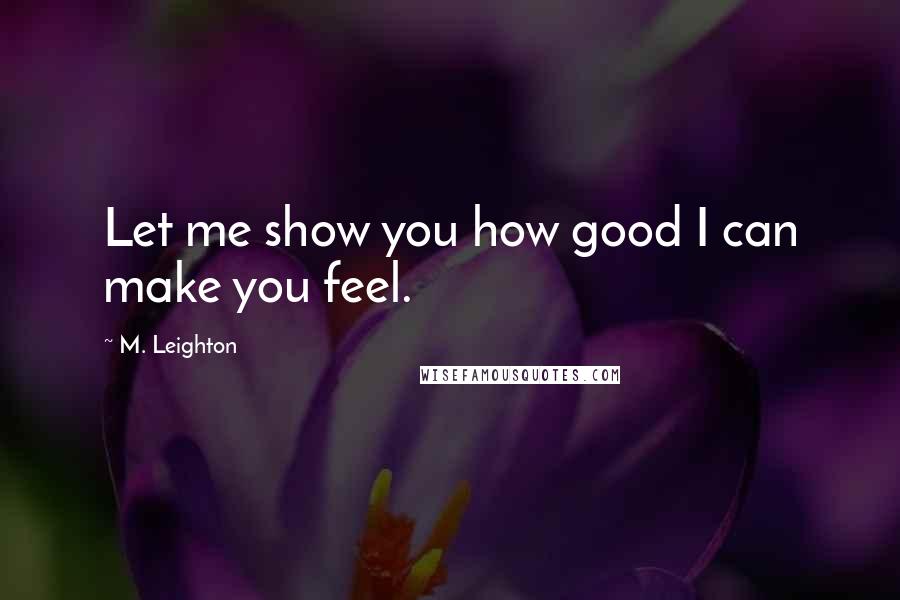 M. Leighton Quotes: Let me show you how good I can make you feel.